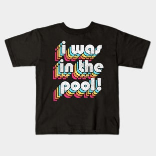 I Was In The Pool! Costanza Quote Retro Style Design Kids T-Shirt